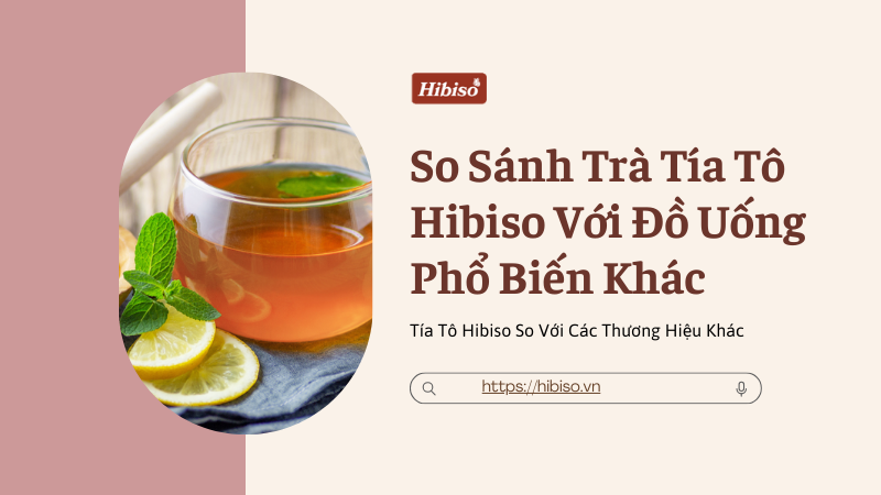 So Sánh Trà Tía Tô Hibiso Với Đồ Uống Phổ Biến Khác