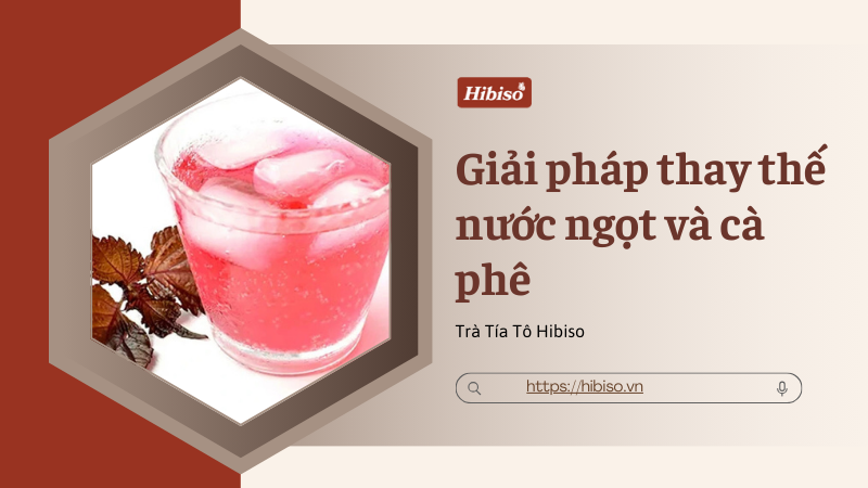 Trà tía tô Hibiso – Giải pháp thay thế nước ngọt và cà phê